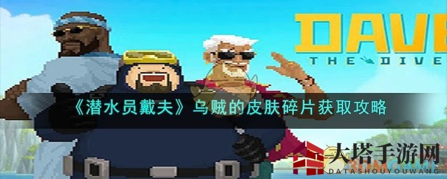 潜水员戴夫：揭秘乌贼皮肤碎片搜集秘籍攻略