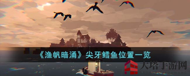 《渔帆暗涌》尖牙鳕鱼位置揭秘