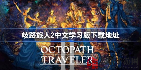 《歧路旅人2》中文学习版下载攻略：探索奇幻大陆的冒险之旅
