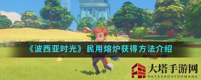 《波西亚时光》民用熔炉获取攻略