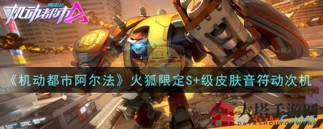 《机动都市阿尔法》火狐限定S+级皮肤音符动次机一览