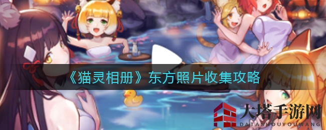 《猫灵相册》东方照片收集攻略