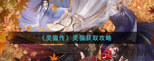 《灵猫传》灵猫获取攻略