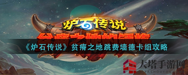 《炉石传说》贫瘠之地新卡组揭秘：跳费墙德策略攻略大放送