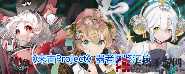 《来古Project》器者图鉴汇总