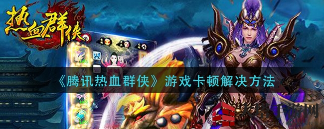 《腾讯热血群侠》卡顿解决攻略