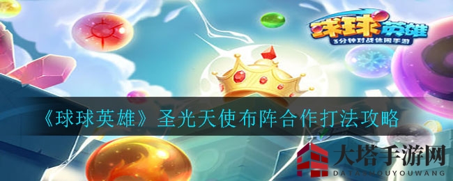 《球球英雄》圣光天使阵法揭秘：巧布阵，轻松破千回合