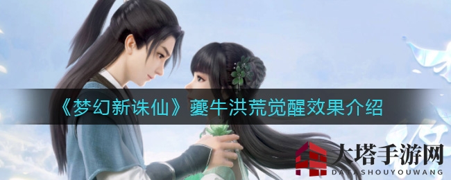 《梦幻新诛仙》夔牛洪荒觉醒效果介绍