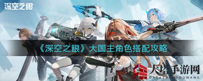 《深空之眼》大国主角色搭配攻略