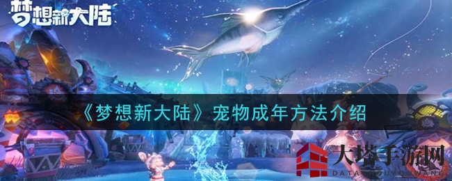 《梦想新大陆》宠物成年方法介绍