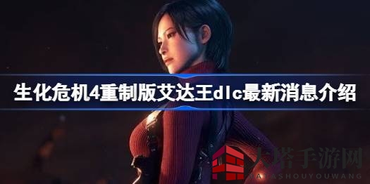 《生化危机4重制版》艾达王DLC揭秘：神秘角色亮相，新武器助阵，VR模式即将上线