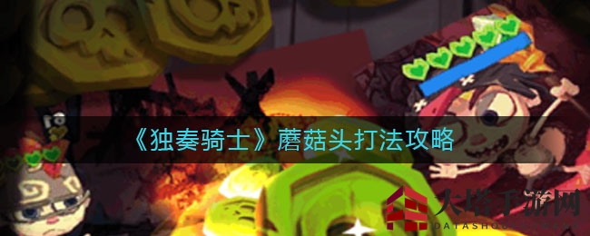 《独奏骑士》蘑菇头战术攻略