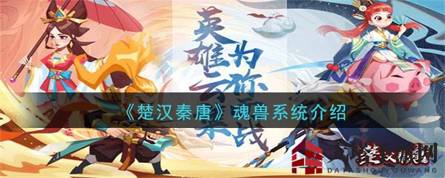 《楚汉秦唐》揭秘：魂兽系统助力战斗力大增，新手攻略必看！