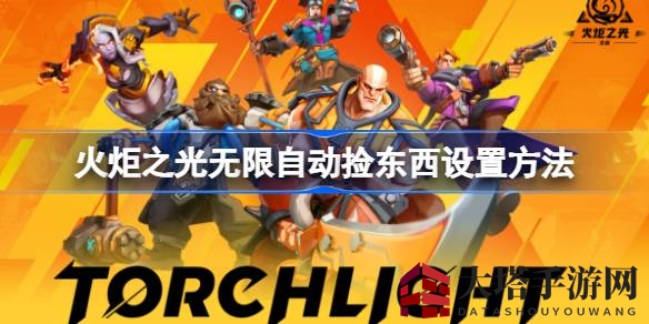 《火炬之光无限》自动拾取攻略：轻松开启物资自动拾取功能