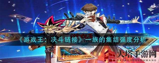 《游戏王：决斗链接》新陷阱卡“一族的集结”深度解析，强力加成引玩家热议