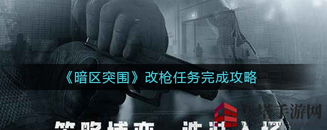 《暗区突围》改枪任务完成攻略