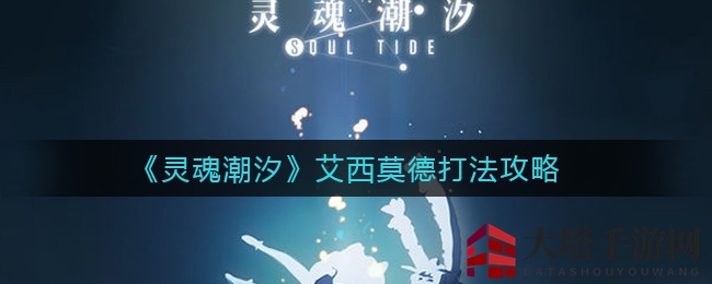 《灵魂潮汐》艾西莫德攻略揭秘
