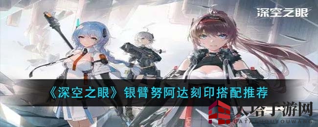《深空之眼》银臂努阿达刻印搭配推荐