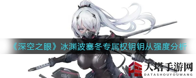 《深空之眼》冰渊波塞冬专属权钥钥从强度分析