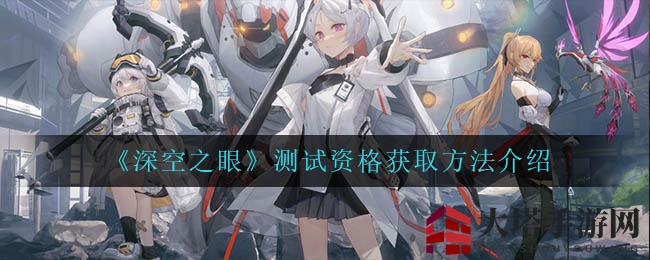 《深空之眼》测试资格获取方法介绍