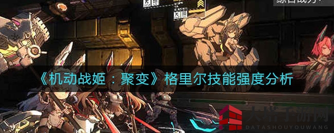 《机动战姬:聚变》格里尔技能强度分析