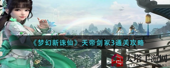 《梦幻新诛仙》天帝剑冢3通关攻略揭秘：独家秘籍助力玩家轻松通关