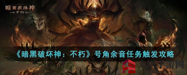 《暗黑破坏神：不朽》号角余音任务触发攻略