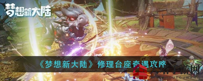 《梦想新大陆》修理台座奇遇攻略