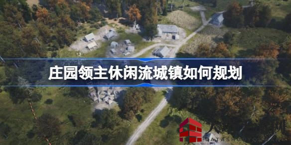 《庄园领主》休闲流城镇布局攻略：打造繁荣小镇的深度解析
