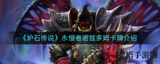 《炉石传说》永恒者诺兹多姆揭秘：传奇生物魅力无限，核心系列新卡牌等你解锁