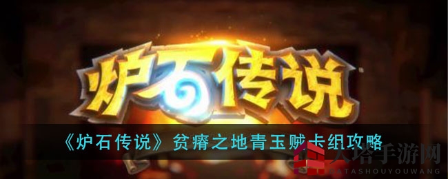 《炉石传说》贫瘠之地青玉贼卡组攻略：打造强势阵容，掌握潜行与亡语技巧