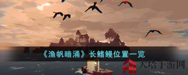 《渔帆暗涌》揭秘：长鳍鳗神秘藏身地探秘攻略