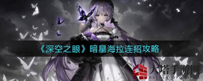 《深空之眼》暗星海拉连招攻略：神级输出技巧大揭秘