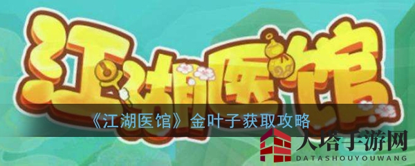 《江湖医馆》金叶子获取攻略：四大秘籍助你轻松赚钱
