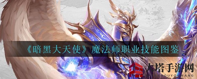 《暗黑大天使》魔法师职业攻略：远程法术华丽，揭秘独特技能魅力