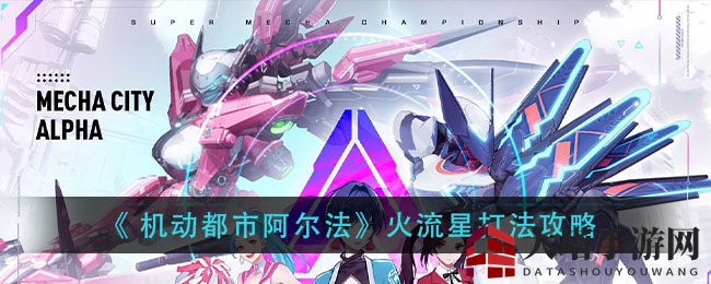 阿尔法机甲攻略揭秘：火流星操控技巧大公开