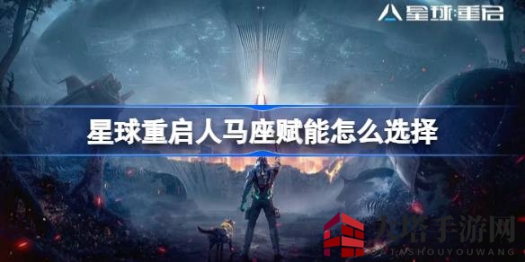 游戏星球重启：人马座赋能攻略，助你战场无敌，攻略全解析