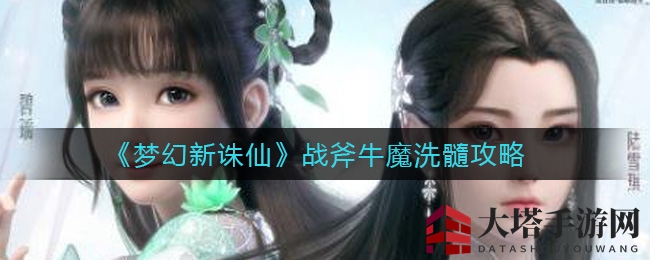 《梦幻新诛仙》战斧牛魔洗髓秘笈：打造无坚不摧输出利器