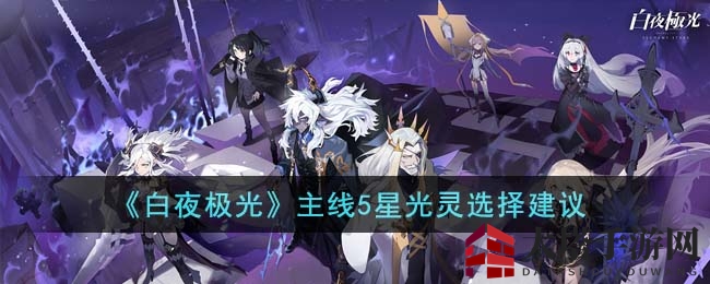 《白夜极光》五星光灵攻略：挑选心仪主战支援角色，提升游戏体验