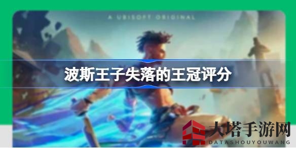 《波斯王子：失落的王冠》评分揭秘，各大平台好评如潮，品质卓越引热议