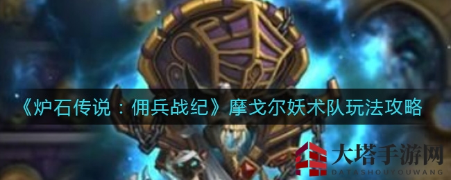 《炉石传说：佣兵战纪》摩戈尔妖术队玩法攻略