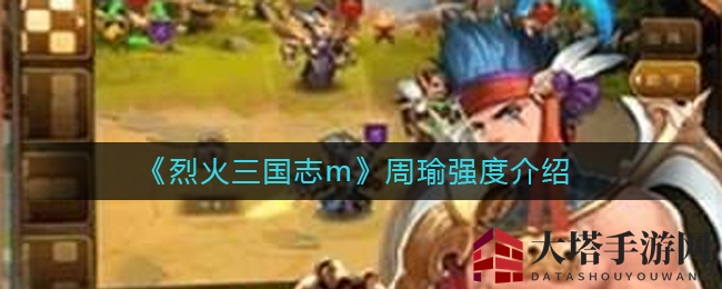 《烈火三国志m》周瑜：火神降临，法师之巅，实力解析大揭秘