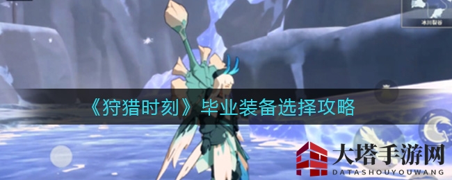 《狩猎时刻》毕业装备攻略：揭秘沉水鳄与毒獠山猪，霜羽龙套成输出神器