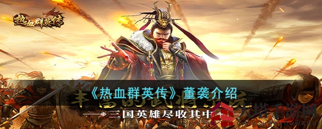 《热血群英传》三国名将董袭深度解析：策略搭配，打造强大军团