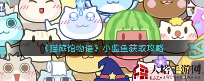 《猫旅馆物语》轻松捕获小蓝鱼攻略全解析