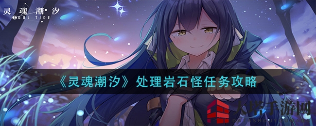 《灵魂潮汐》攻略揭秘：轻松应对岩石怪任务，探索神秘蛛网世界