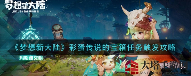 《梦想新大陆》手游彩蛋传说宝箱激活秘籍大揭秘，探险玩家必看攻略！