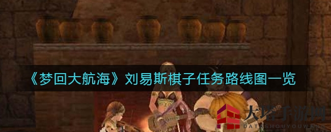 《梦回大航海》刘易斯棋子任务路线图一览