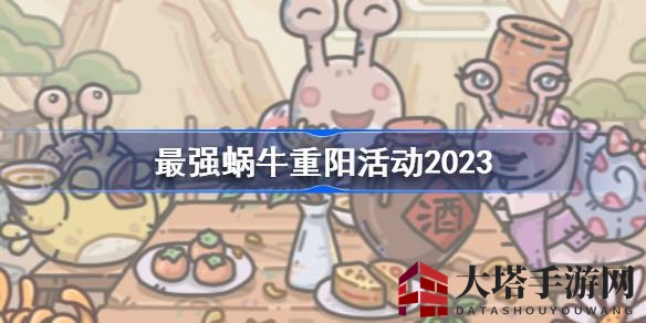 《最强蜗牛》2023重阳佳节盛大开启，活动攻略揭晓，精彩不容错过！