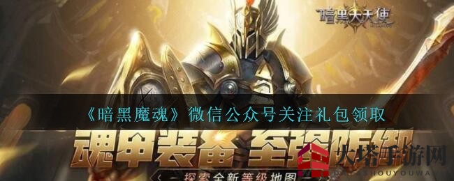 《暗黑大天使》公众号礼包领取攻略大揭秘，轻松获得丰厚奖励！